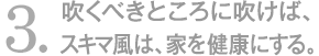 吹くべきところに吹けば、スキマ風は、家を健康にする。