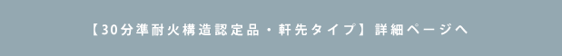 【30分準耐火構造認定品・軒先タイプ】詳細ページへ
